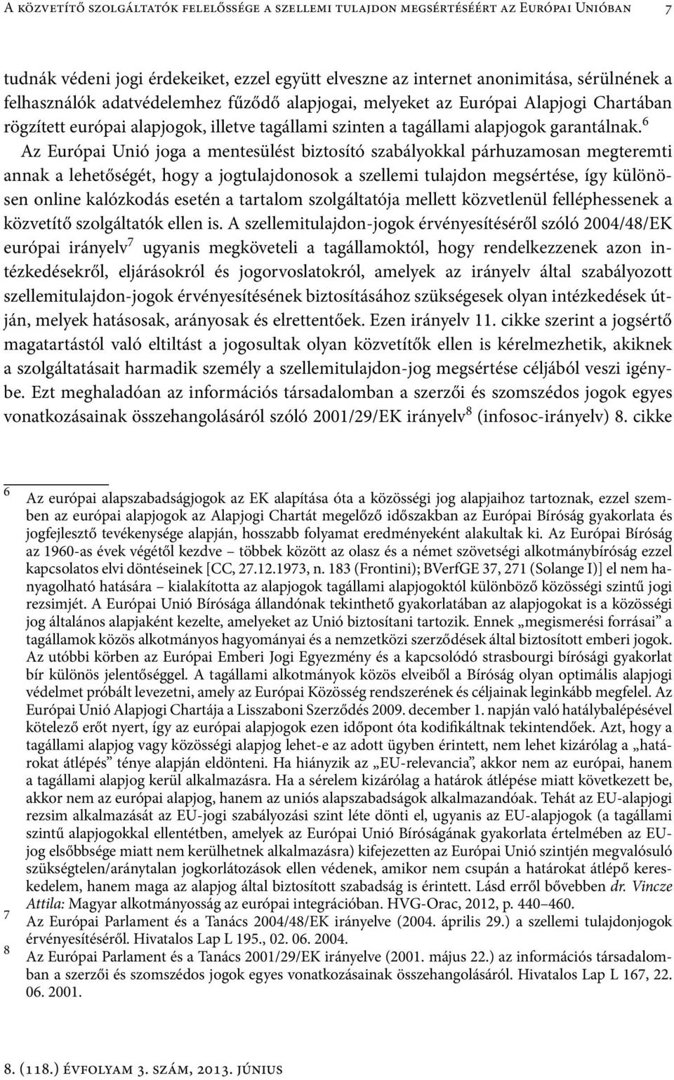 6 Az Európai Unió joga a mentesülést biztosító szabályokkal párhuzamosan megteremti annak a lehetőségét, hogy a jogtulajdonosok a szellemi tulajdon megsértése, így különösen online kalózkodás esetén