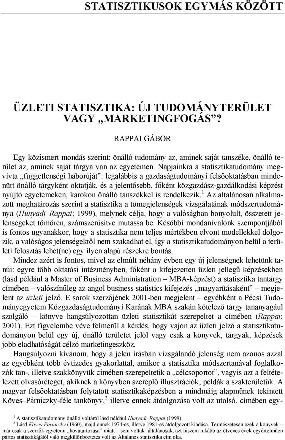 Napjainkra a statisztikatudomány megvívta függetlenségi háborúját : legalábbis a gazdaságtudományi felsőoktatásban mindenütt önálló tárgyként oktatják, és a jelentősebb, főként