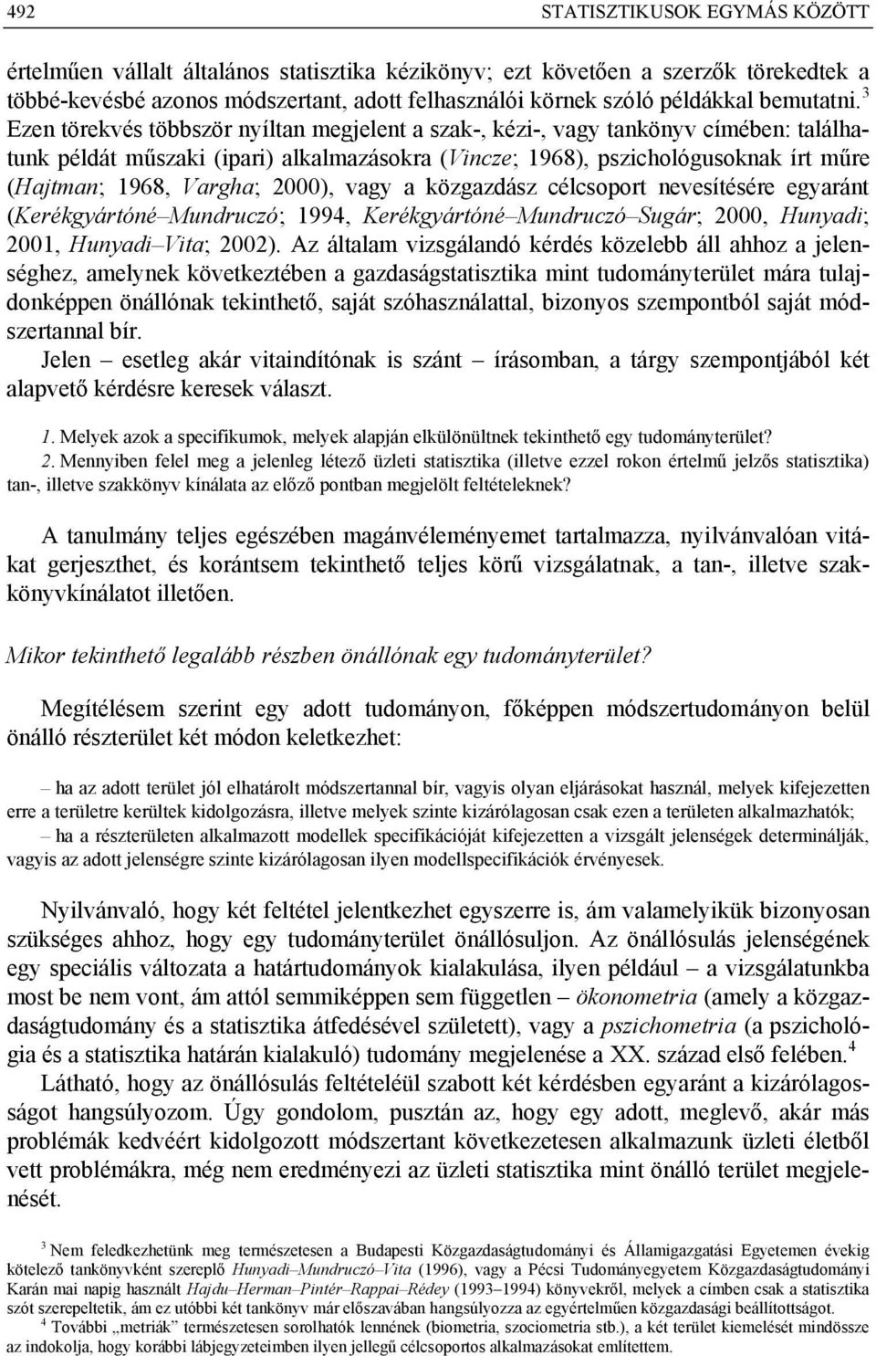 3 Ezen törekvés többször nyíltan megjelent a szak-, kézi-, vagy tankönyv címében: találhatunk példát műszaki (ipari) alkalmazásokra (Vincze; 1968), pszichológusoknak írt műre (Hajtman; 1968, Vargha;