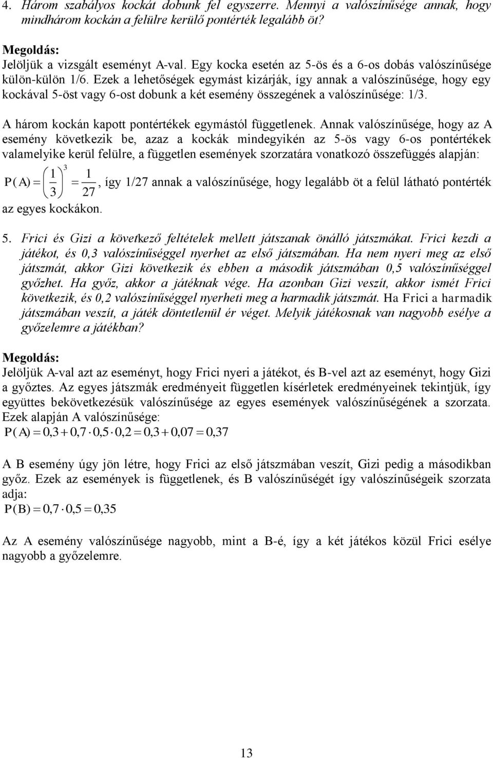 Ezek a lehetőségek egymást kizárják, így annak a valószínűsége, hogy egy kockával 5-öst vagy 6-ost dobunk a két esemény összegének a valószínűsége: /3.