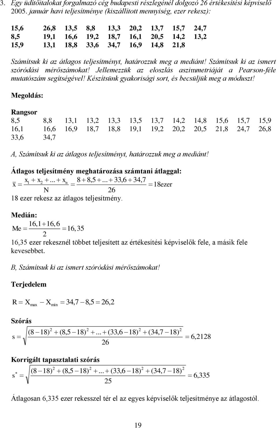 határozzuk meg a mediánt! Számítsuk ki az ismert szóródási mérőszámokat! Jellemezzük az eloszlás aszimmetriáját a Pearson-féle mutatószám segítségével!