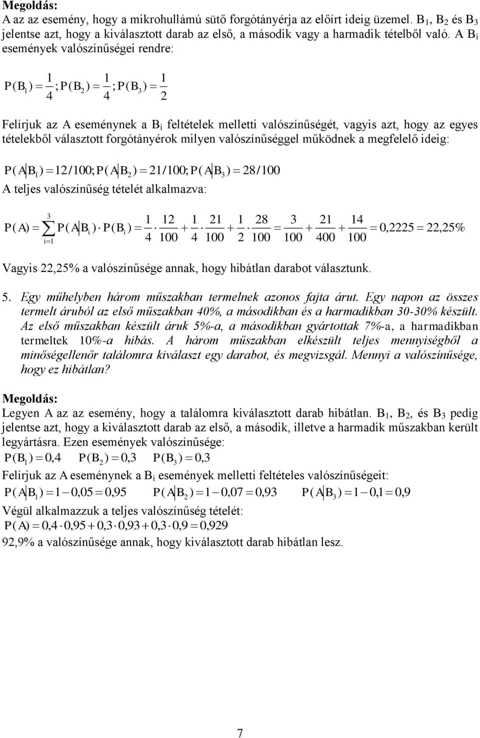 valószínűséggel működnek a megfelelő ideig: P ( A B ) /; A B ) /; A B3 ) 8/ A teljes valószínűség tételét alkalmazva: 3 P ( A) A B ) i i B i ) 4 4 8 3 4 4 Vagyis,5% a valószínűsége annak, hogy