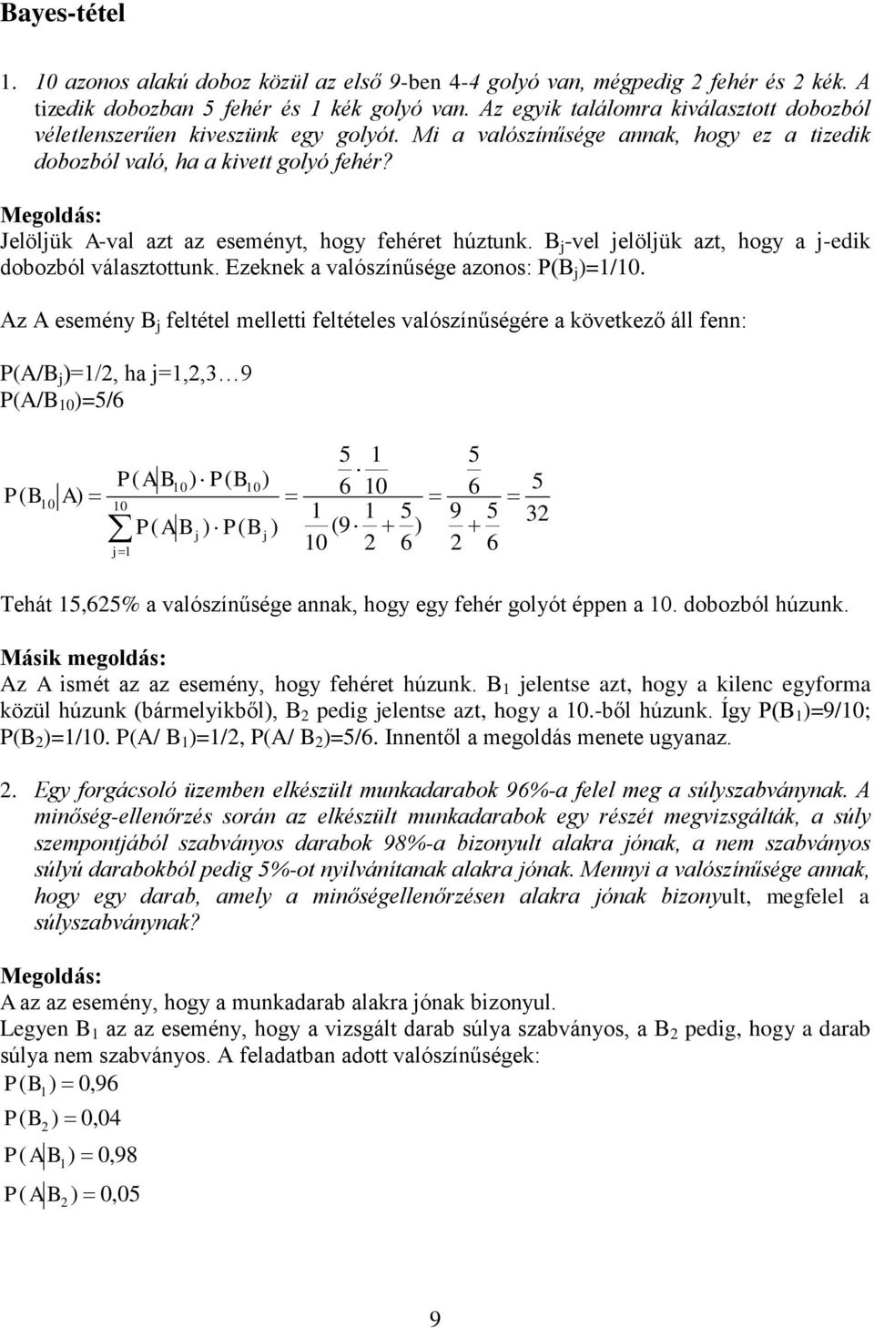 Jelöljük A-val azt az eseményt, hogy fehéret húztunk. B j -vel jelöljük azt, hogy a j-edik dobozból választottunk. Ezeknek a valószínűsége azonos: B j )=/.