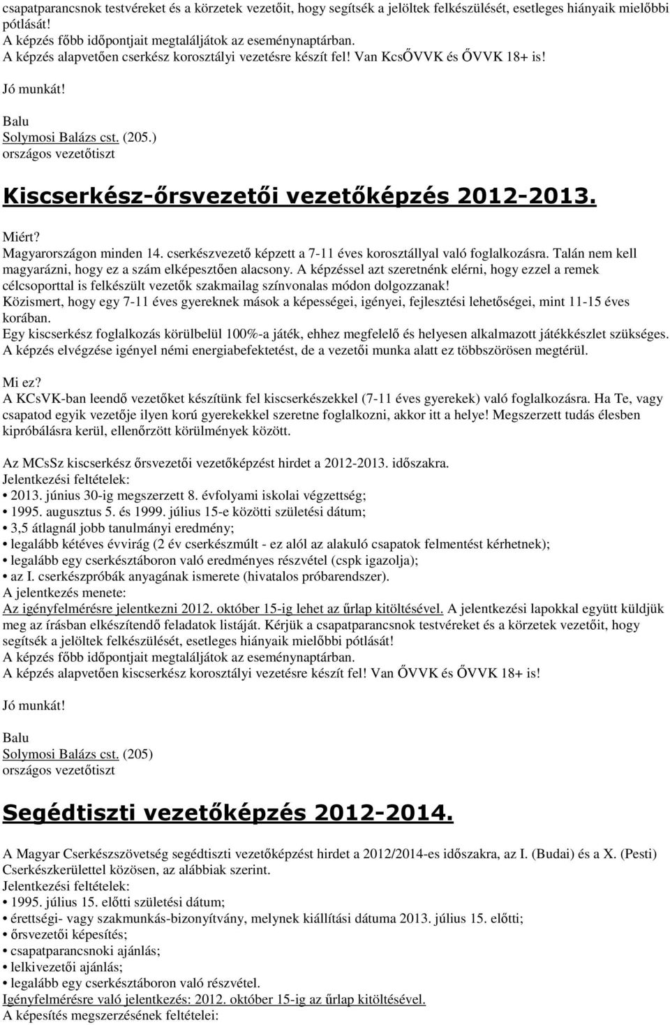 Magyarországon minden 14. cserkészvezetı képzett a 7-11 éves korosztállyal való foglalkozásra. Talán nem kell magyarázni, hogy ez a szám elképesztıen alacsony.