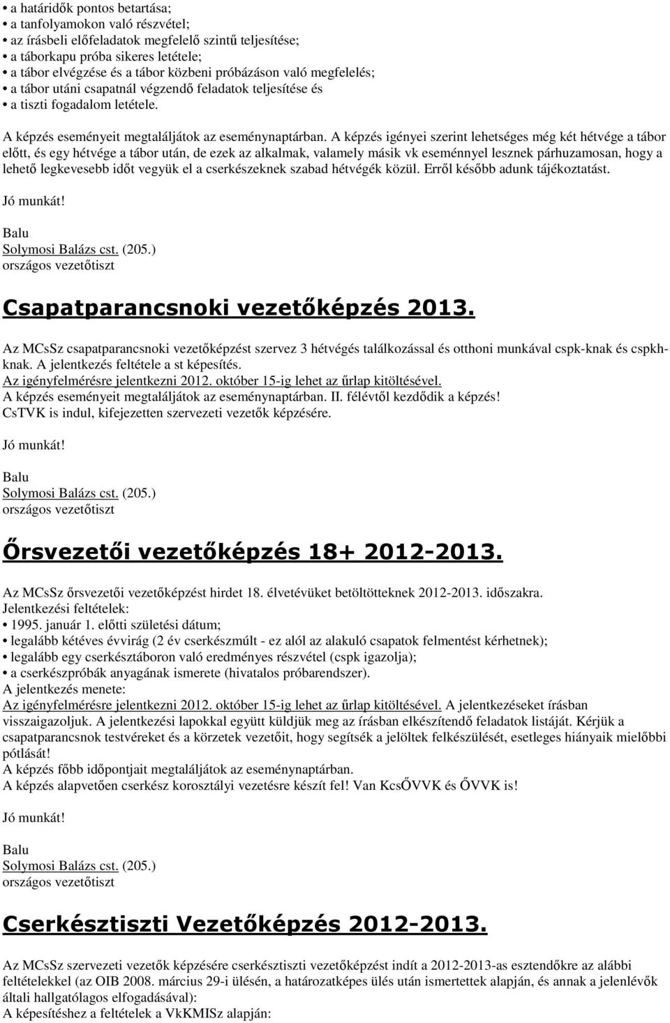 A képzés igényei szerint lehetséges még két hétvége a tábor elıtt, és egy hétvége a tábor után, de ezek az alkalmak, valamely másik vk eseménnyel lesznek párhuzamosan, hogy a lehetı legkevesebb idıt