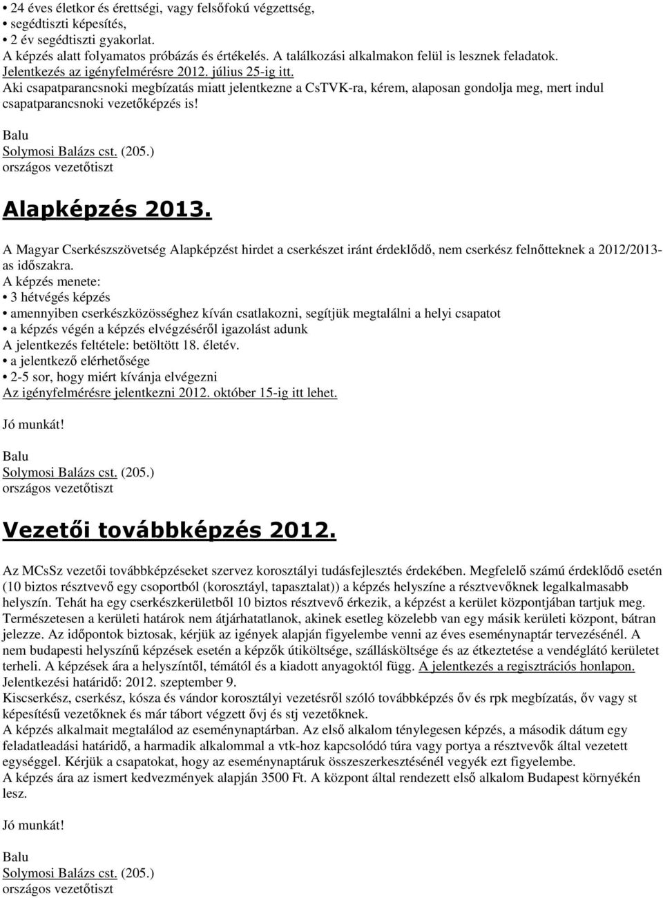 Aki csapatparancsnoki megbízatás miatt jelentkezne a CsTVK-ra, kérem, alaposan gondolja meg, mert indul csapatparancsnoki vezetıképzés is! Balu Solymosi Balázs cst. (205.) Alapképzés 2013.