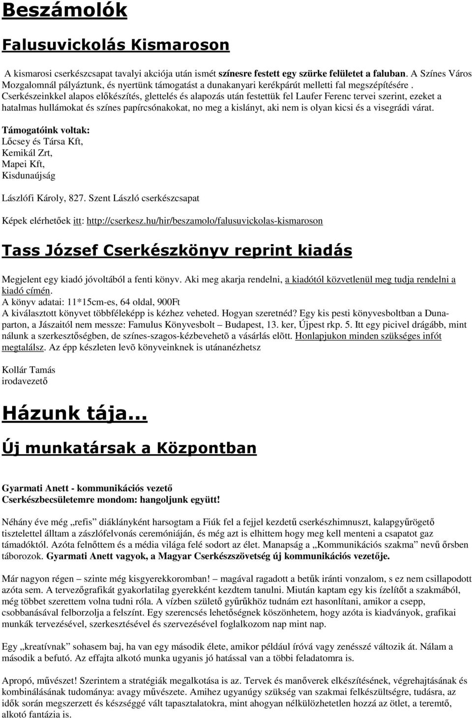 Cserkészeinkkel alapos elıkészítés, glettelés és alapozás után festettük fel Laufer Ferenc tervei szerint, ezeket a hatalmas hullámokat és színes papírcsónakokat, no meg a kislányt, aki nem is olyan