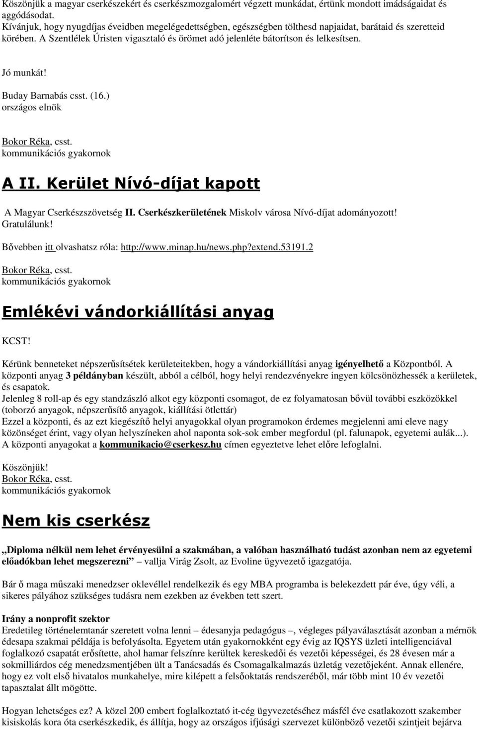 Buday Barnabás csst. (16.) országos elnök Bokor Réka, csst. A II. Kerület Nívó-díjat kapott A Magyar Cserkészszövetség II. Cserkészkerületének Miskolv városa Nívó-díjat adományozott! Gratulálunk!