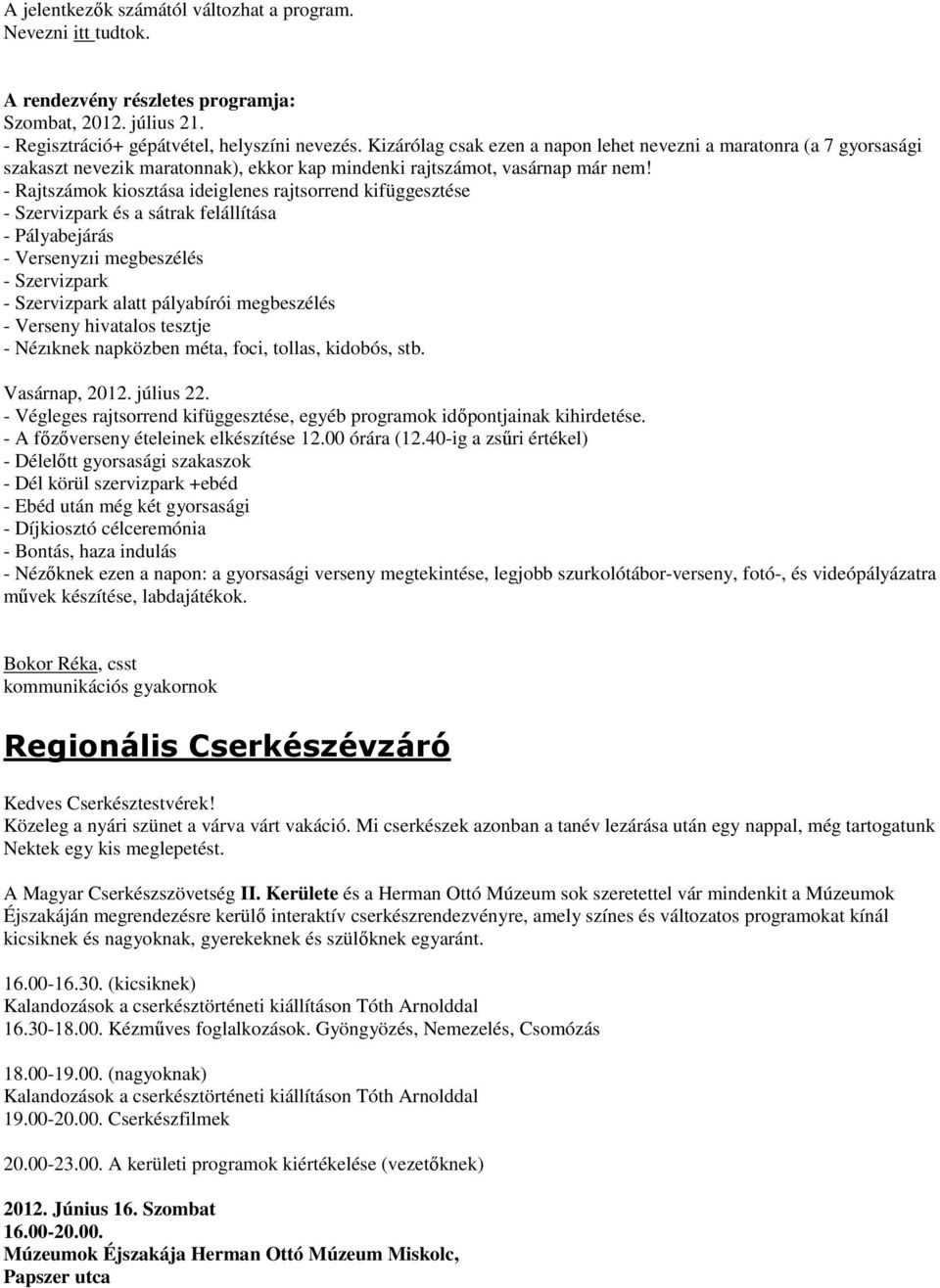 - Rajtszámok kiosztása ideiglenes rajtsorrend kifüggesztése - Szervizpark és a sátrak felállítása - Pályabejárás - Versenyzıi megbeszélés - Szervizpark - Szervizpark alatt pályabírói megbeszélés -