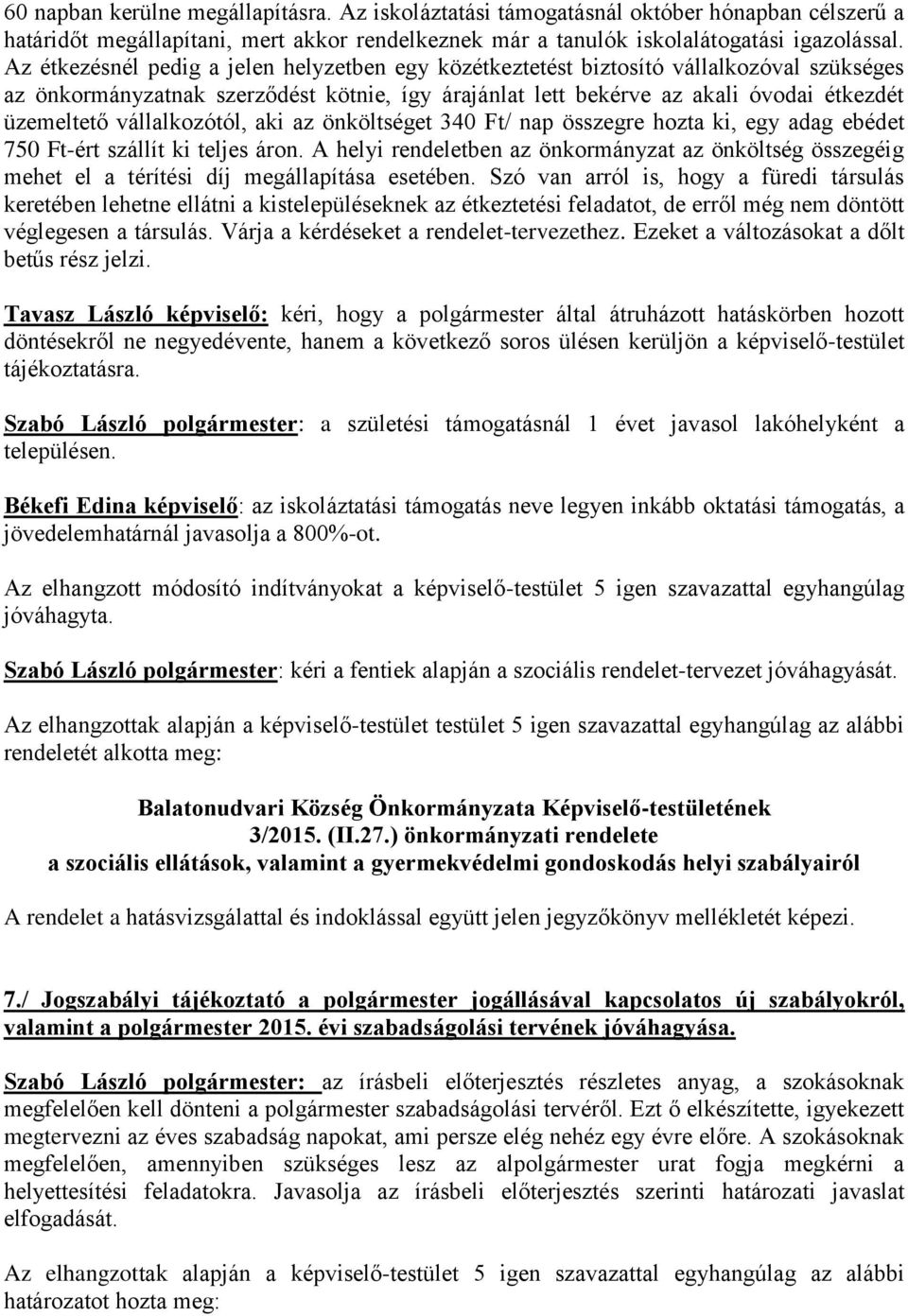 vállalkozótól, aki az önköltséget 340 Ft/ nap összegre hozta ki, egy adag ebédet 750 Ft-ért szállít ki teljes áron.