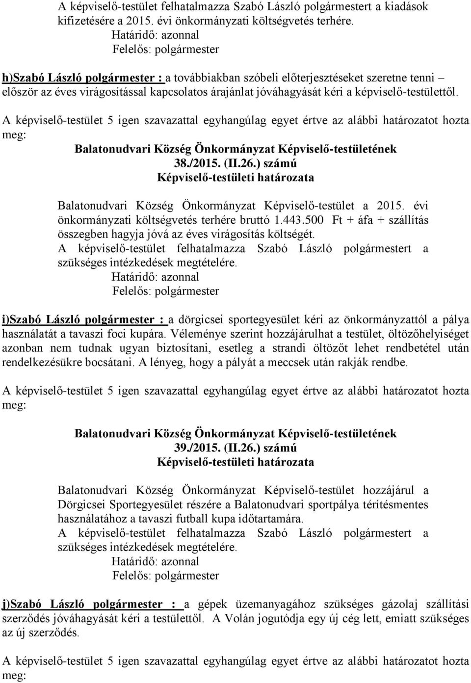 A képviselő-testület 5 igen szavazattal egyhangúlag egyet értve az alábbi határozatot hozta meg: 38./2015. (II.26.) számú Balatonudvari Község Önkormányzat Képviselő-testület a 2015.