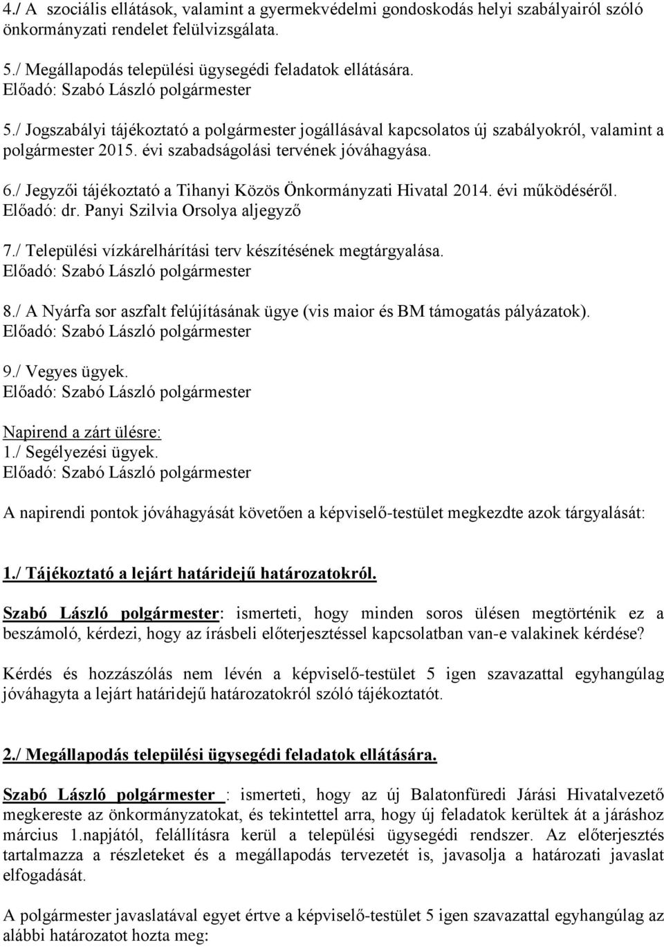 / Jegyzői tájékoztató a Tihanyi Közös Önkormányzati Hivatal 2014. évi működéséről. Előadó: dr. Panyi Szilvia Orsolya aljegyző 7./ Települési vízkárelhárítási terv készítésének megtárgyalása.