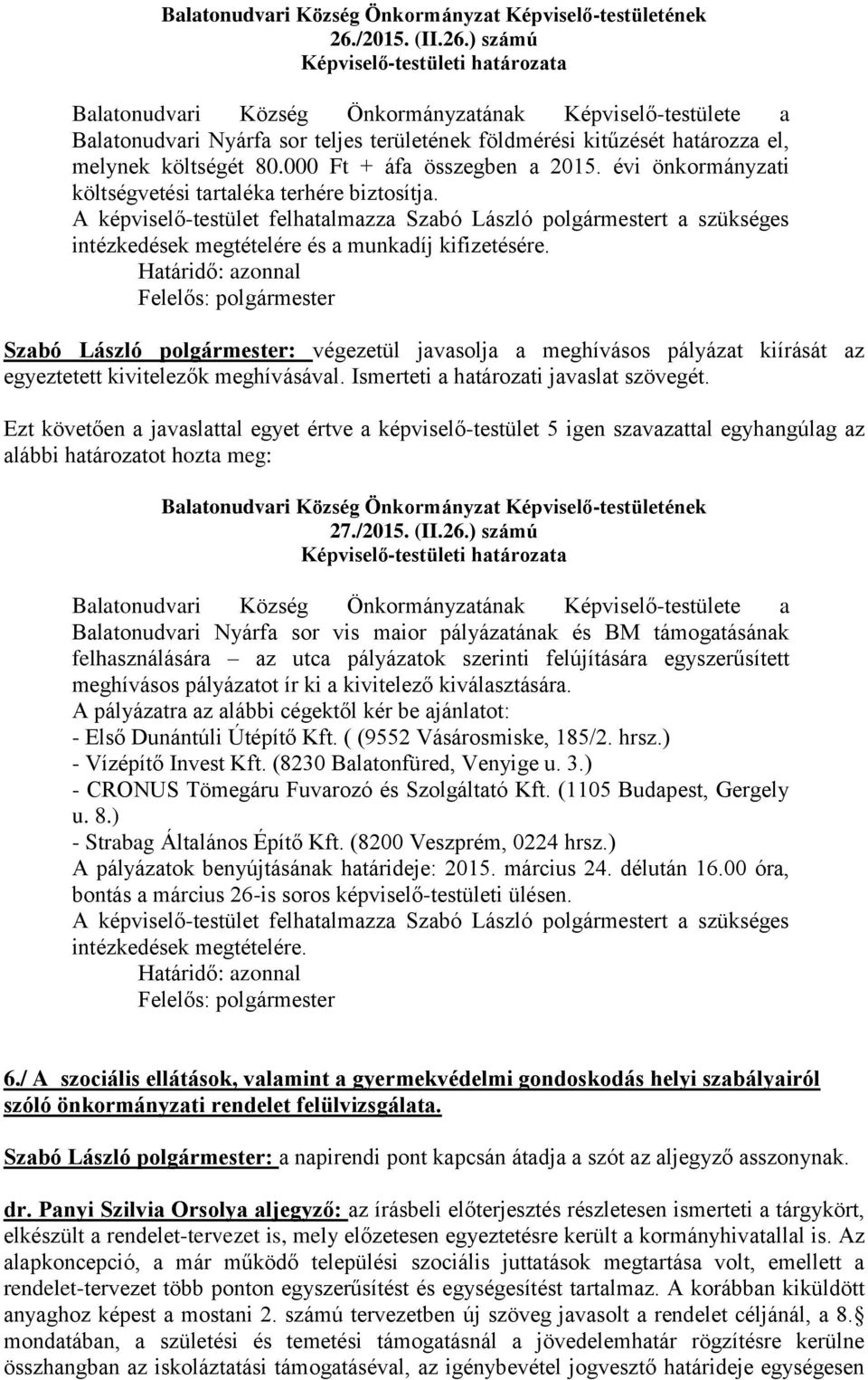 A képviselő-testület felhatalmazza Szabó László polgármestert a szükséges intézkedések megtételére és a munkadíj kifizetésére.