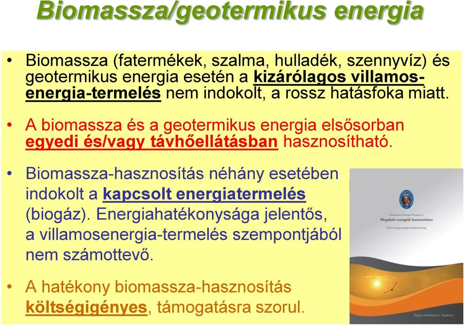 A biomassza és a geotermikus energia elsősorban egyedi és/vagy távhőellátásban hasznosítható.