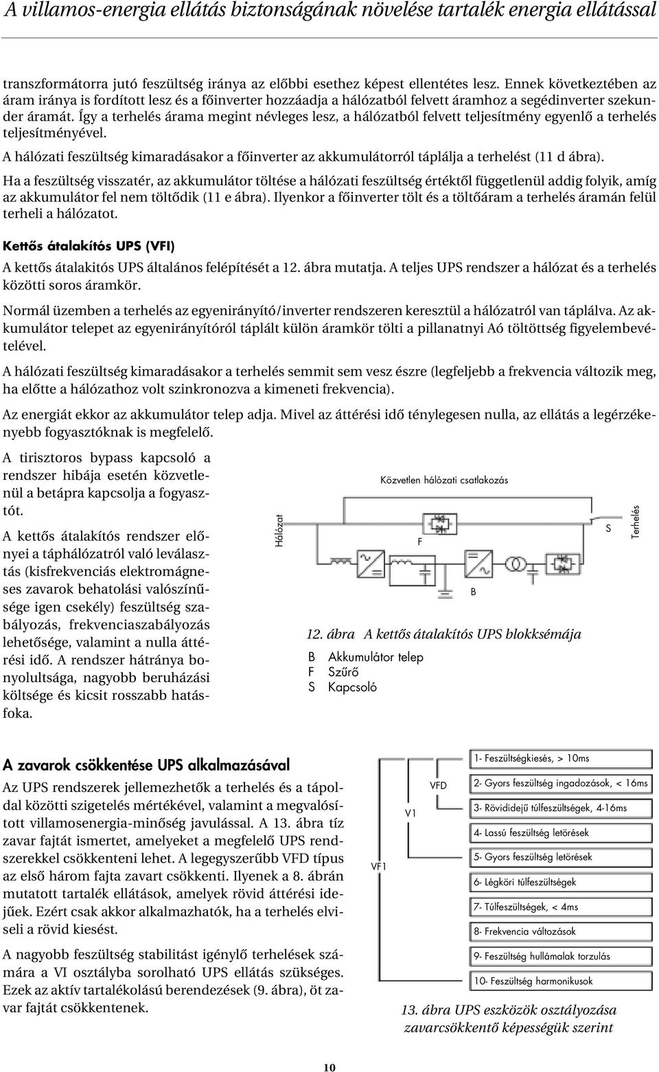 Így a terhelés árama megint névleges lesz, a hálózatból felvett teljesítmény egyenlô a terhelés teljesítményével.