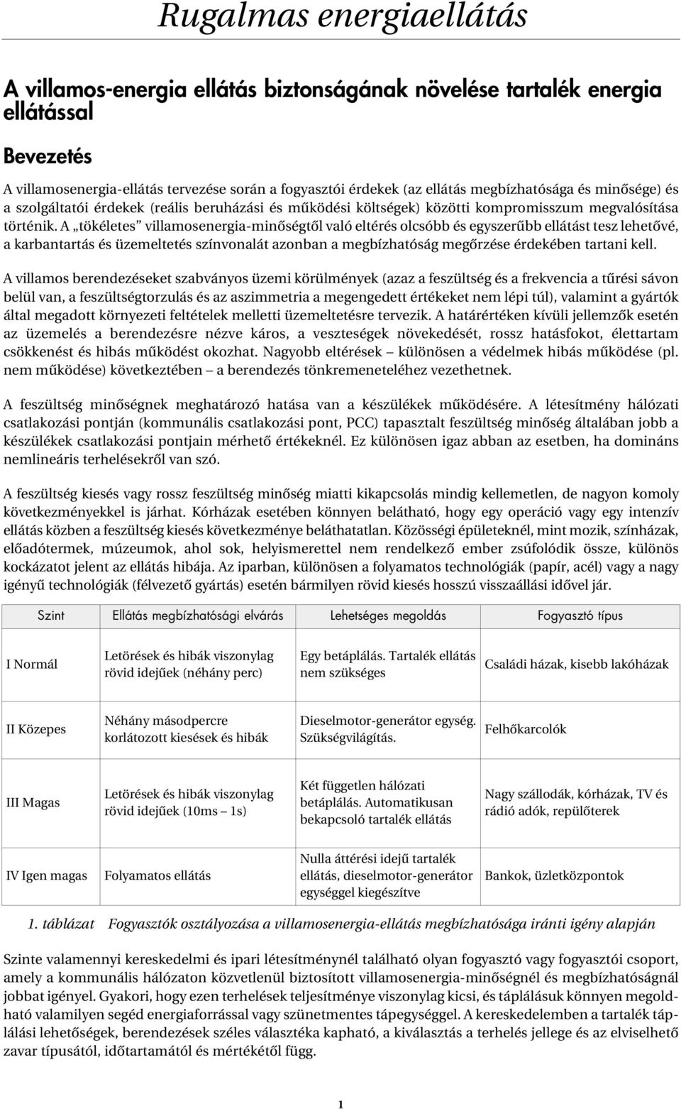 A tökéletes villamosenergia-minôségtôl való eltérés olcsóbb és egyszerûbb ellátást tesz lehetôvé, a karbantartás és üzemeltetés színvonalát azonban a megbízhatóság megôrzése érdekében tartani kell.