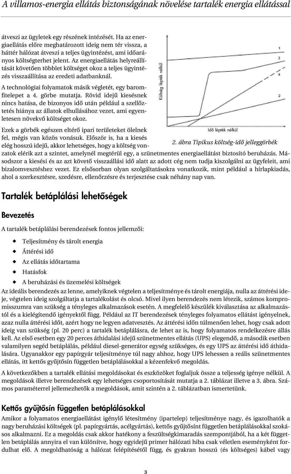 görbe mutatja. Rövid idejû kiesésnek nincs hatása, de bizonyos idô után például a szellôztetés hiánya az állatok elhullásához vezet, ami egyenletesen növekvô költséget okoz.