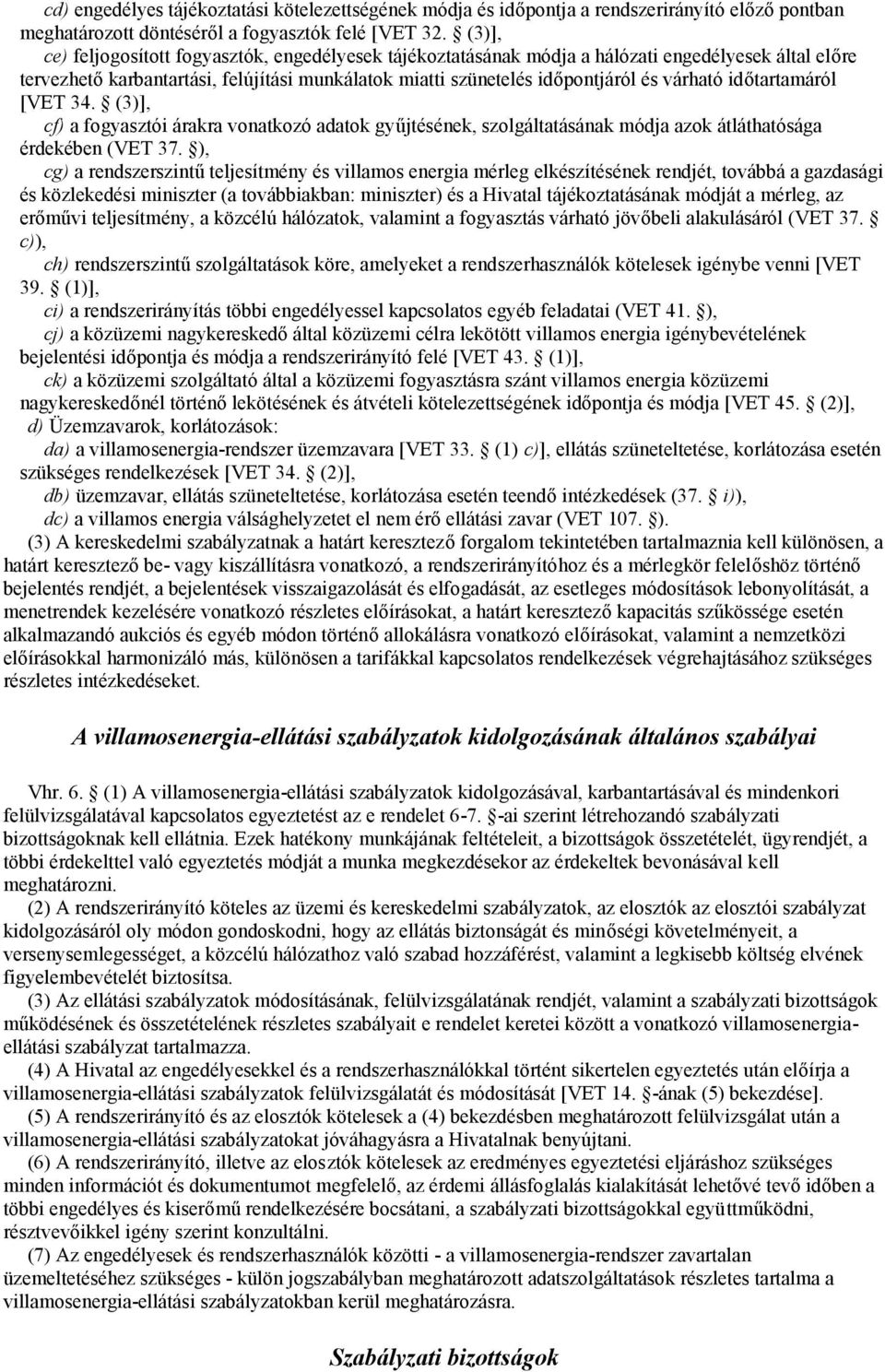 időtartamáról [VET 34. (3)], cf) a fogyasztói árakra vonatkozó adatok gyűjtésének, szolgáltatásának módja azok átláthatósága érdekében (VET 37.