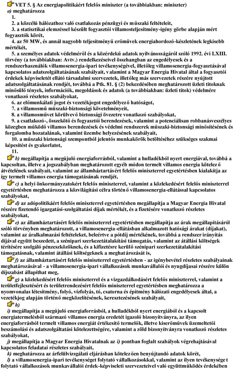 az 50 MW, és annál nagyobb teljesítményű erőművek energiahordozó-készletének legkisebb mértékét, 5. a személyes adatok védelméről és a közérdekű adatok nyilvánosságáról szóló 1992. évi LXIII.