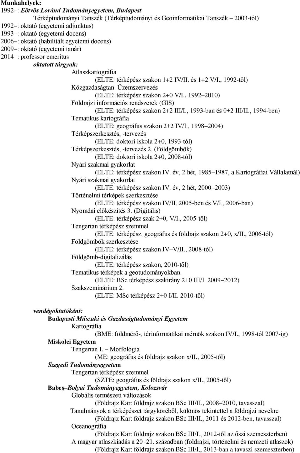 , 1992-től) Közgazdaságtan Üzemszervezés (ELTE: térképész szakon 2+0 V/I., 1992 2010) Földrajzi információs rendszerek (GIS) (ELTE: térképész szakon 2+2 III/I., 1993-ban és 0+2 III/II.