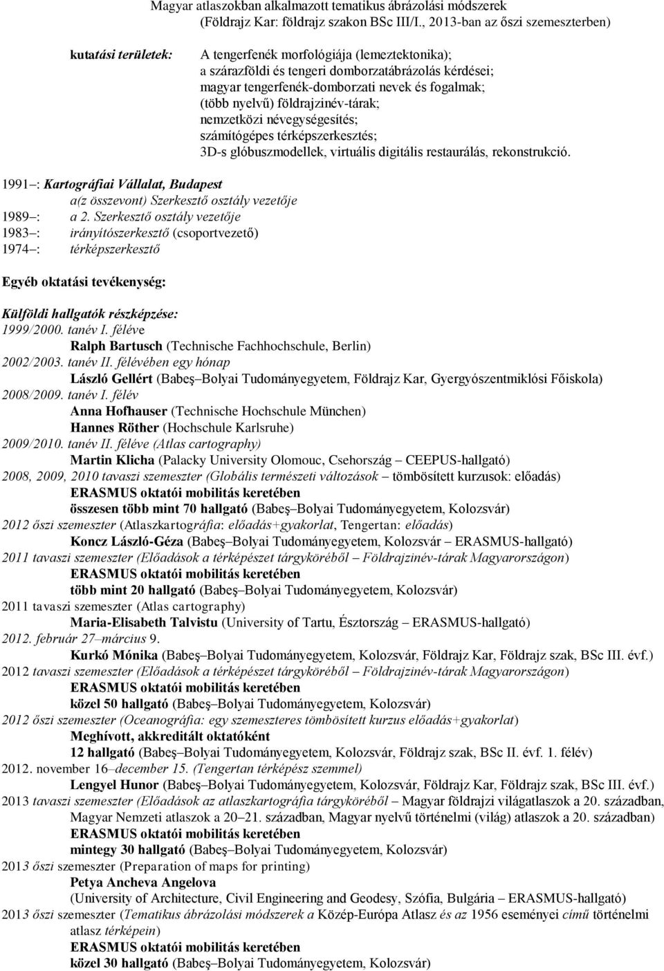 fogalmak; (több nyelvű) földrajzinév-tárak; nemzetközi névegységesítés; számítógépes térképszerkesztés; 3D-s glóbuszmodellek, virtuális digitális restaurálás, rekonstrukció.