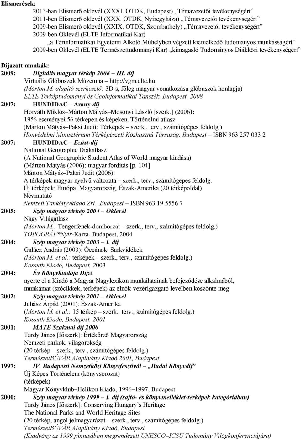 Természettudományi Kar) kimagasló Tudományos Diákköri tevékenységért Díjazott munkák: 2009: Digitális magyar térkép 2008 III. díj Virtuális Glóbuszok Múzeuma http://vgm.elte.hu (Márton M.