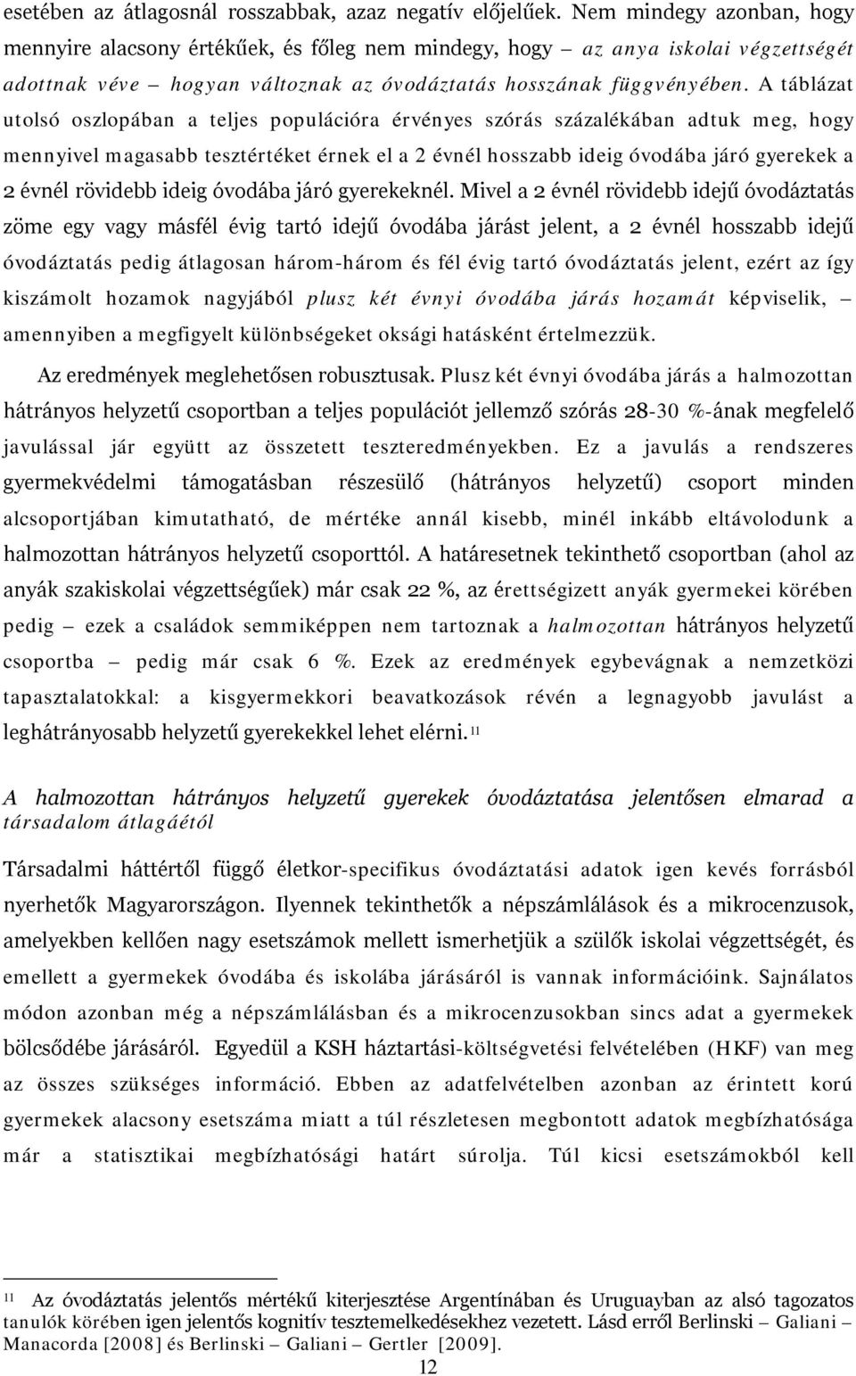 A táblázat utolsó oszlopában a teljes populációra érvényes szórás százalékában adtuk meg, hogy mennyivel magasabb tesztértéket érnek el a 2 évnél hosszabb ideig óvodába járó gyerekek a 2 évnél