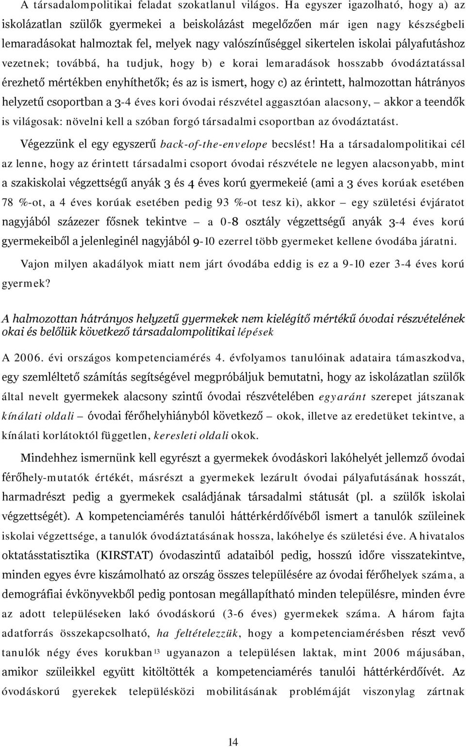 pályafutáshoz vezetnek; továbbá, ha tudjuk, hogy b) e korai lemaradások hosszabb óvodáztatással érezhető mértékben enyhíthetők; és az is ismert, hogy c) az érintett, halmozottan hátrányos helyzetű