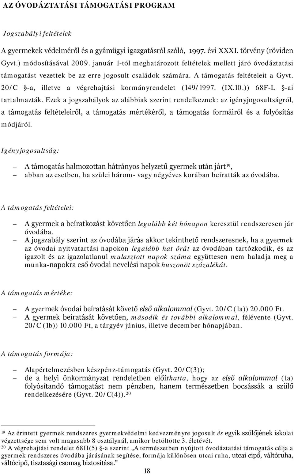 20/C -a, illetve a végrehajtási kormányrendelet (149/1997. (IX.10.)) 68F-L -ai tartalmazták.