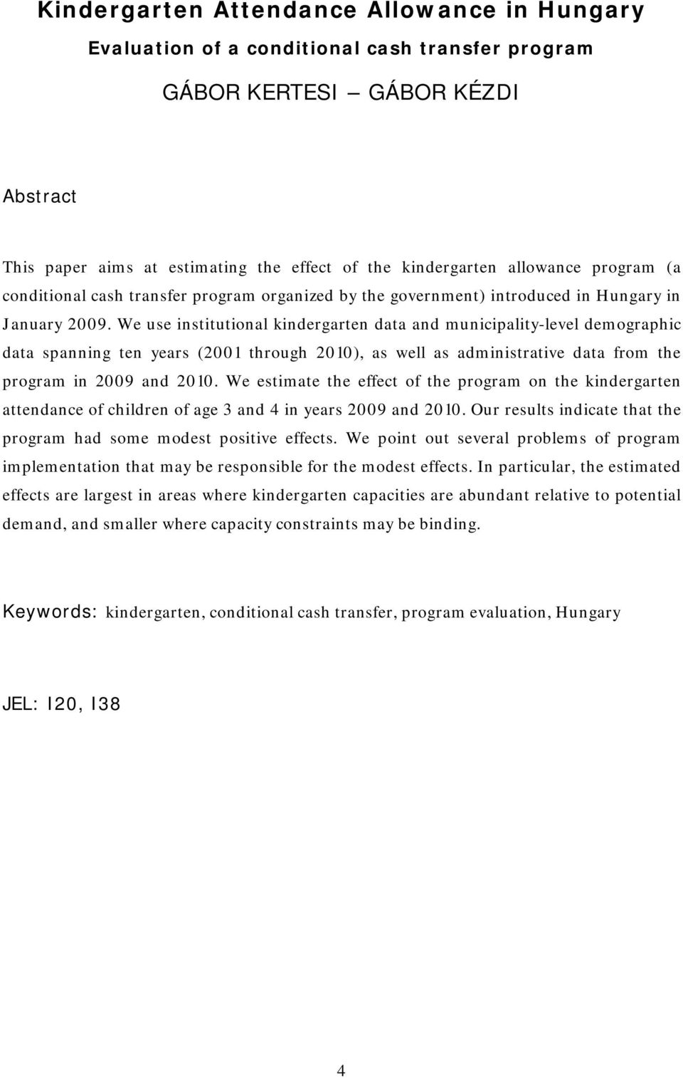 We use institutional kindergarten data and municipality-level demographic data spanning ten years (2001 through 2010), as well as administrative data from the program in 2009 and 2010.