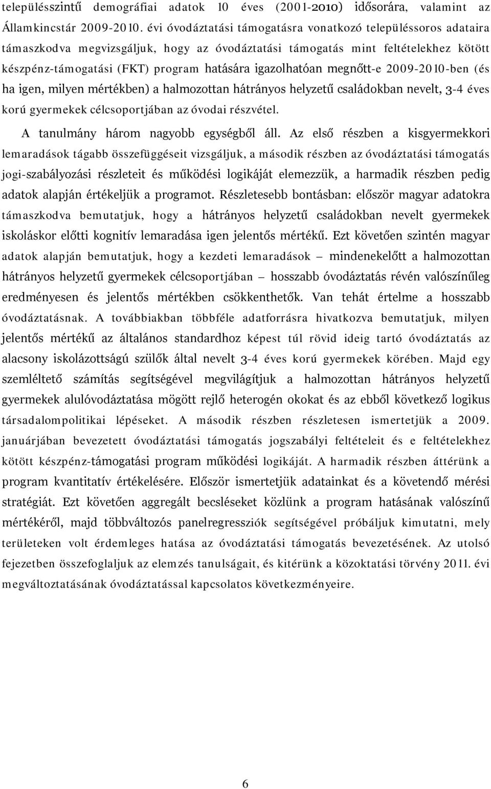 igazolhatóan megnőtt-e 2009-2010-ben (és ha igen, milyen mértékben) a halmozottan hátrányos helyzetű családokban nevelt, 3-4 éves korú gyermekek célcsoportjában az óvodai részvétel.