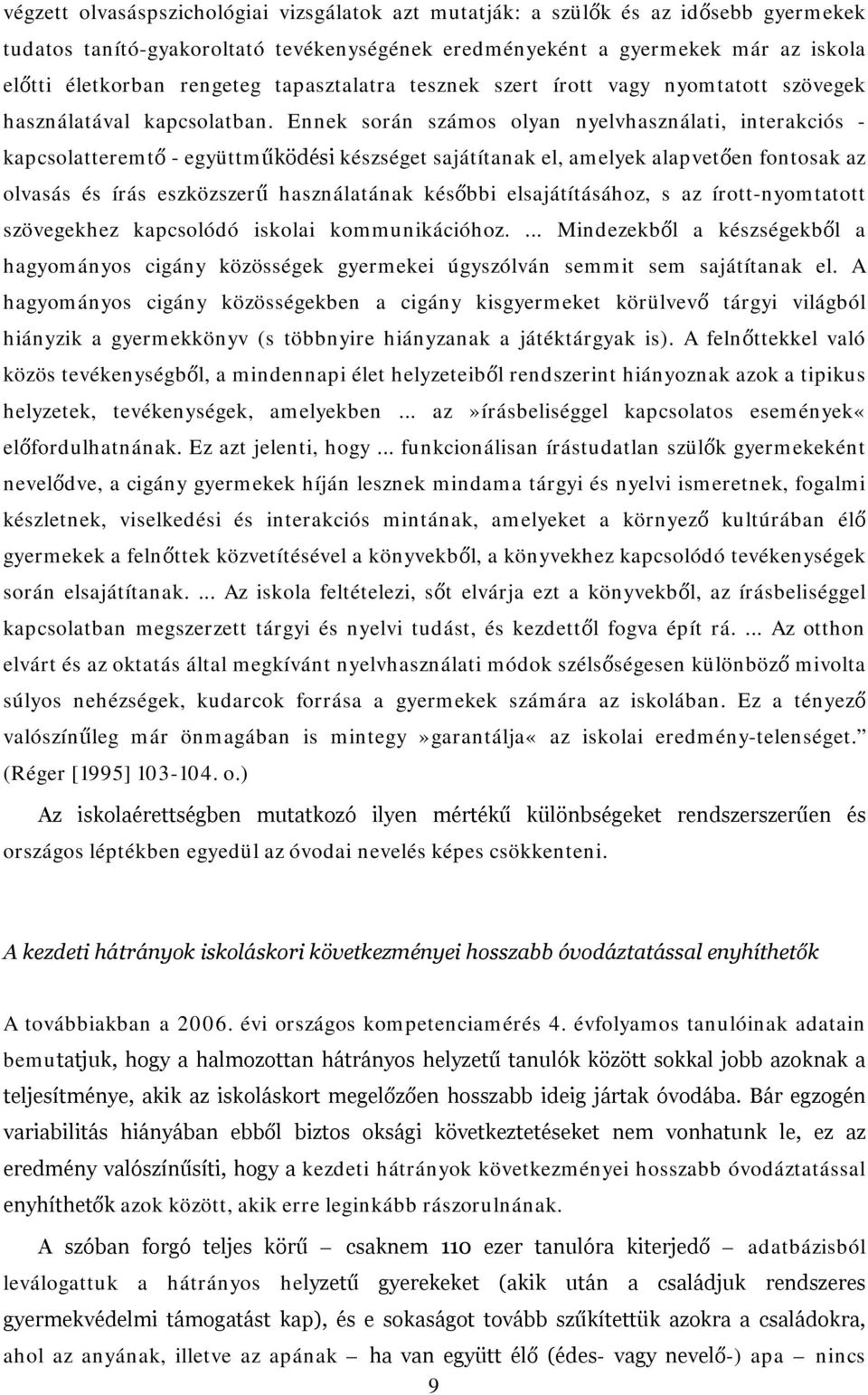 Ennek során számos olyan nyelvhasználati, interakciós - kapcsolatteremtő - együttműködési készséget sajátítanak el, amelyek alapvetően fontosak az olvasás és írás eszközszerű használatának későbbi