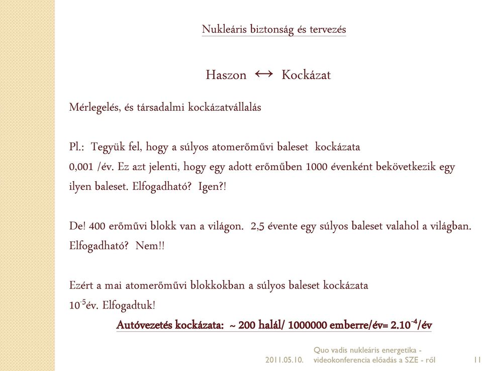 Ez azt jelenti, hogy egy adott erőműben 1000 évenként bekövetkezik egy ilyen baleset. Elfogadható? Igen?! De!