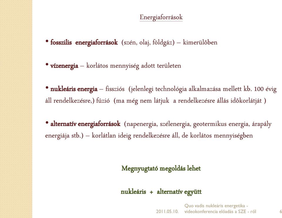 100 évig áll rendelkezésre,) fúzió (ma még nem látjuk a rendelkezésre állás időkorlátját ) alternatív energiaforrások (napenergia,