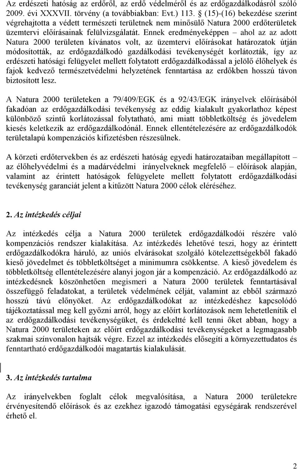 Ennek eredményeképpen ahol az az adott Natura 2000 területen kívánatos volt, az üzemtervi előírásokat határozatok útján módosították, az erdőgazdálkodó gazdálkodási tevékenységét korlátozták, így az