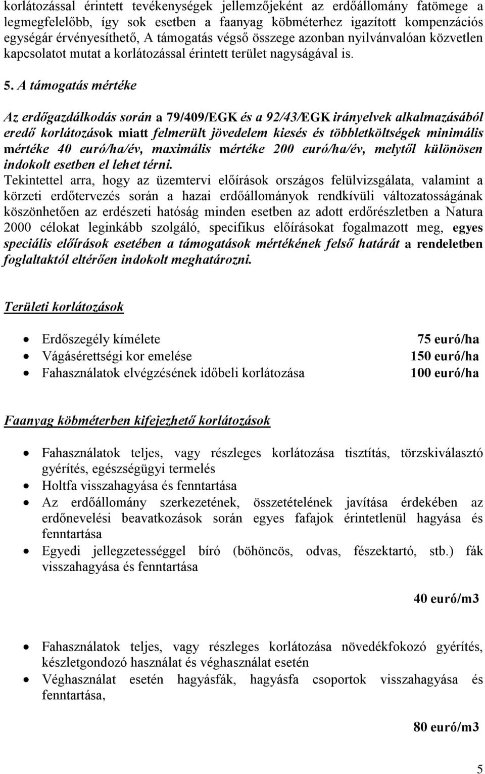 A támogatás mértéke Az erdőgazdálkodás során a 79/409/EGK és a 92/43/EGK irányelvek alkalmazásából eredő korlátozások miatt felmerült jövedelem kiesés és többletköltségek minimális mértéke 40