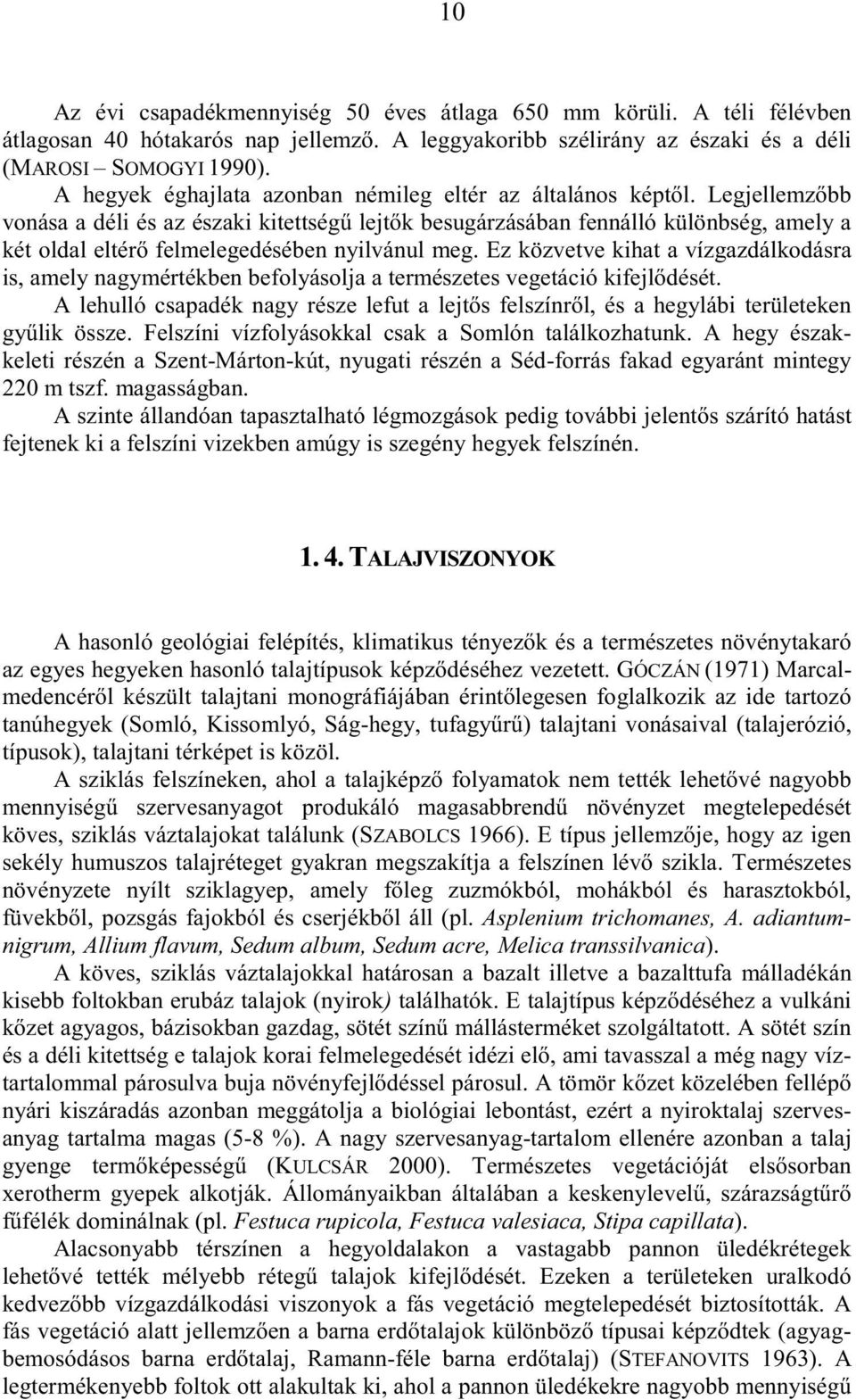 Legjellemzıbb vonása a déli és az északi kitettségő lejtık besugárzásában fennálló különbség, amely a két oldal eltérı felmelegedésében nyilvánul meg.