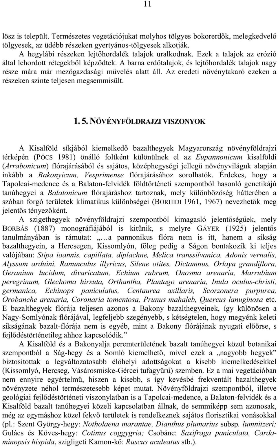 A barna erdıtalajok, és lejtıhordalék talajok nagy része mára már mezıgazdasági mővelés alatt áll. Az eredeti növénytakaró ezeken a részeken szinte teljesen megsemmisült. 1. 5.