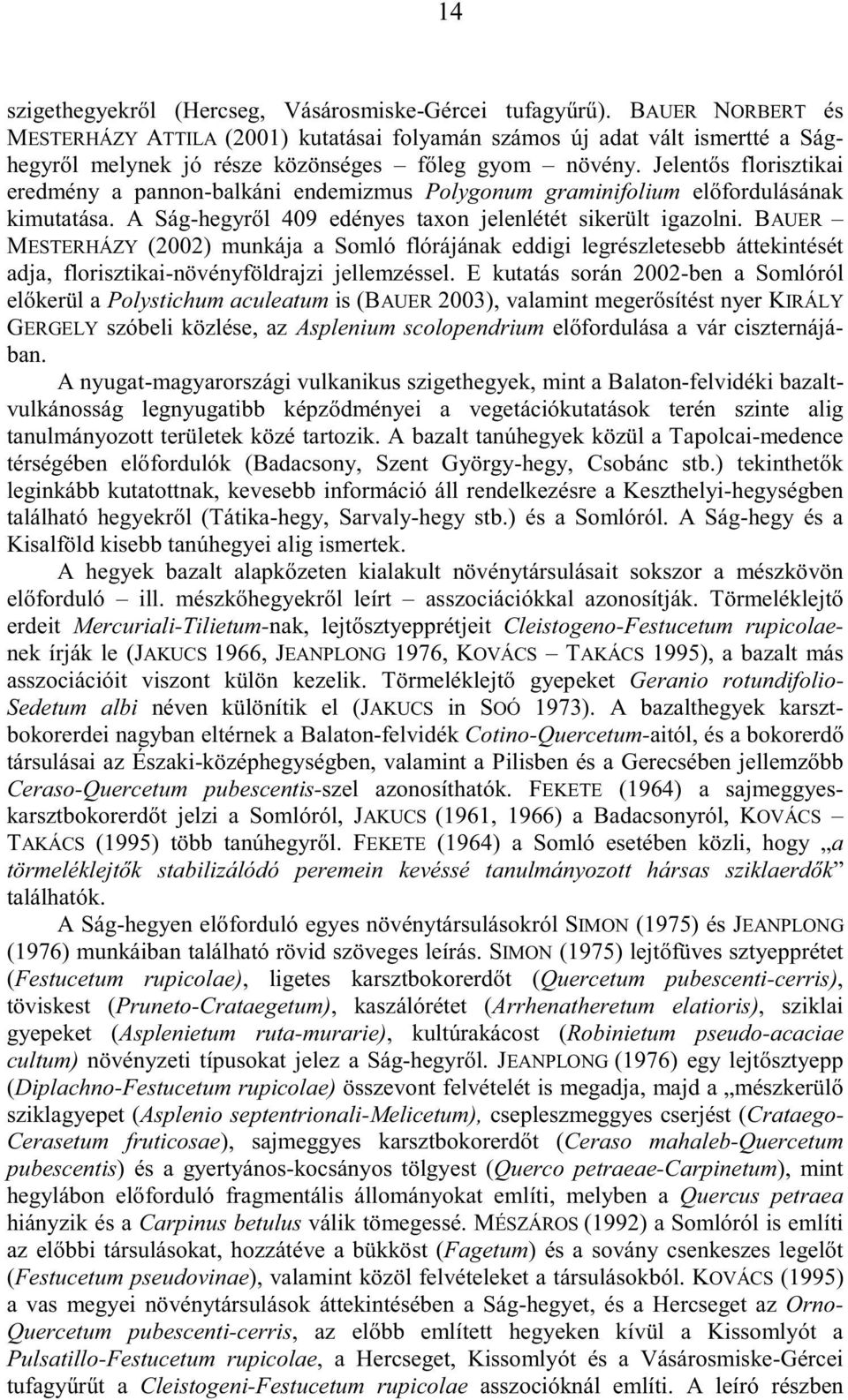 Jelentıs florisztikai eredmény a pannon-balkáni endemizmus Polygonum graminifolium elıfordulásának kimutatása. A Ság-hegyrıl 409 edényes taxon jelenlétét sikerült igazolni.