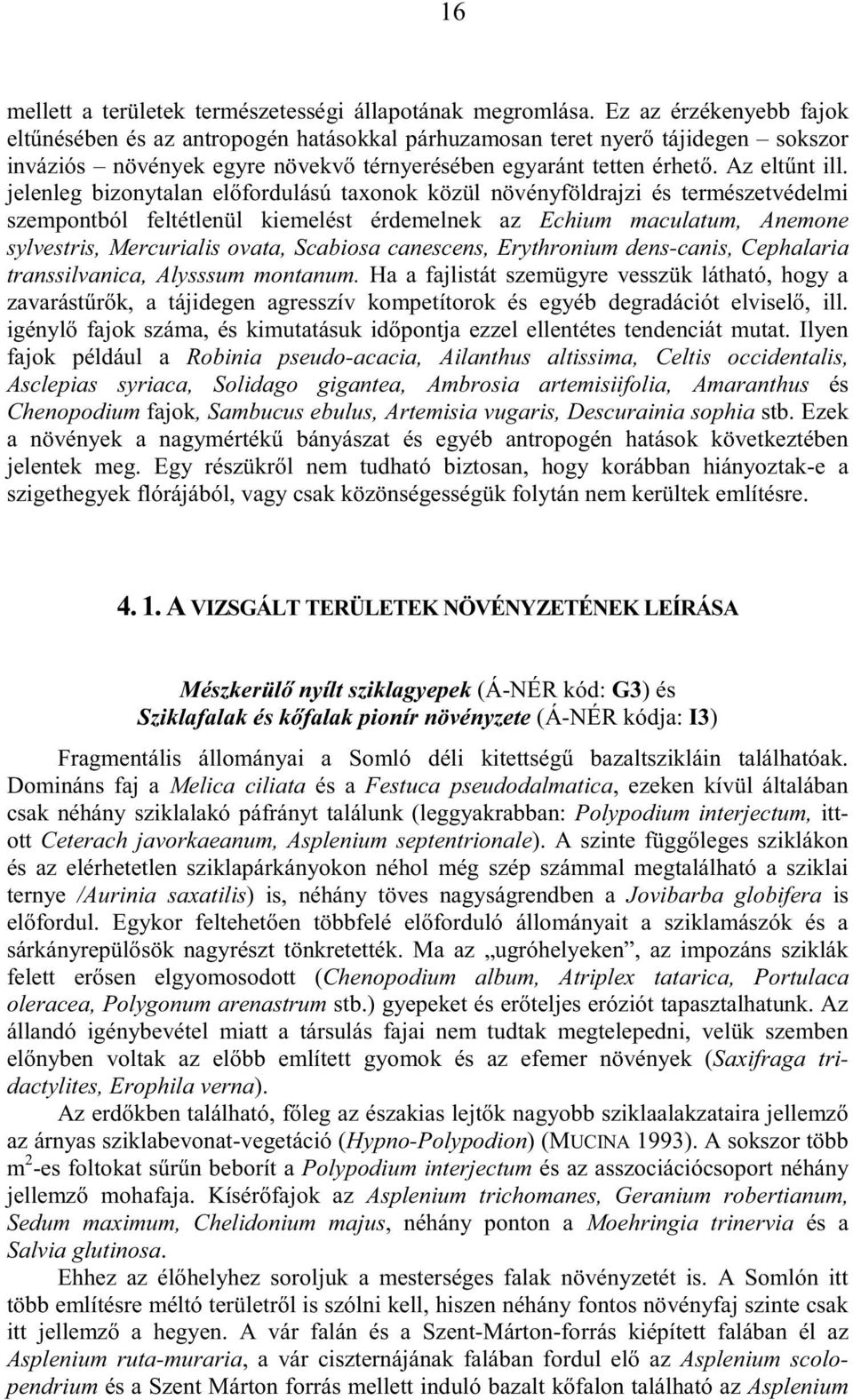 jelenleg bizonytalan elıfordulású taxonok közül növényföldrajzi és természetvédelmi szempontból feltétlenül kiemelést érdemelnek az Echium maculatum, Anemone sylvestris, Mercurialis ovata, Scabiosa