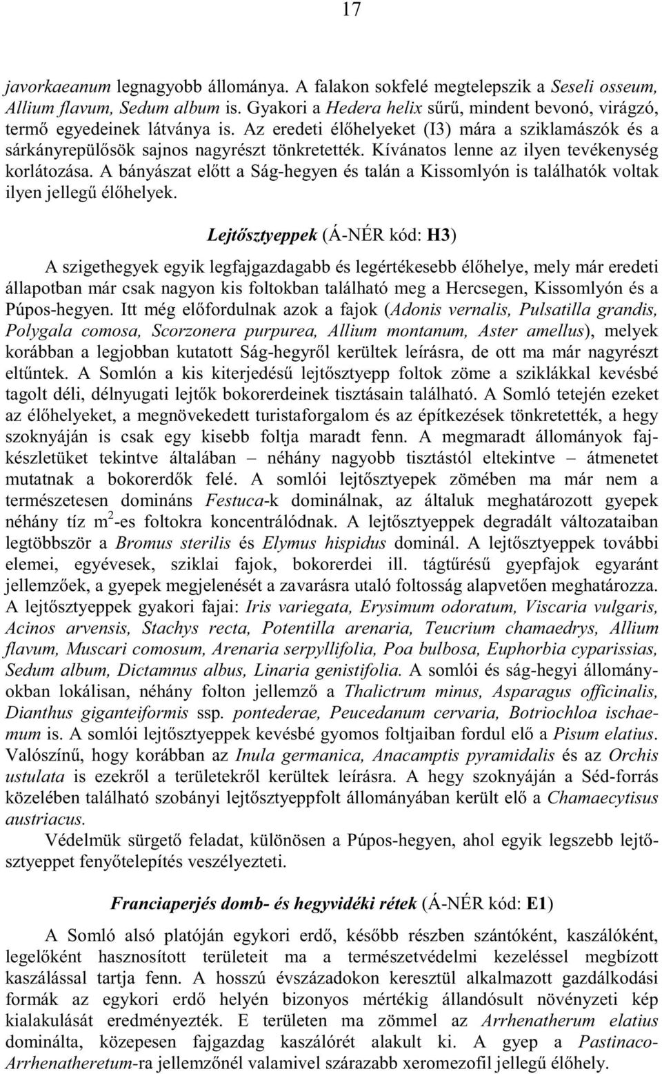 A bányászat elıtt a Ság-hegyen és talán a Kissomlyón is találhatók voltak ilyen jellegő élıhelyek.