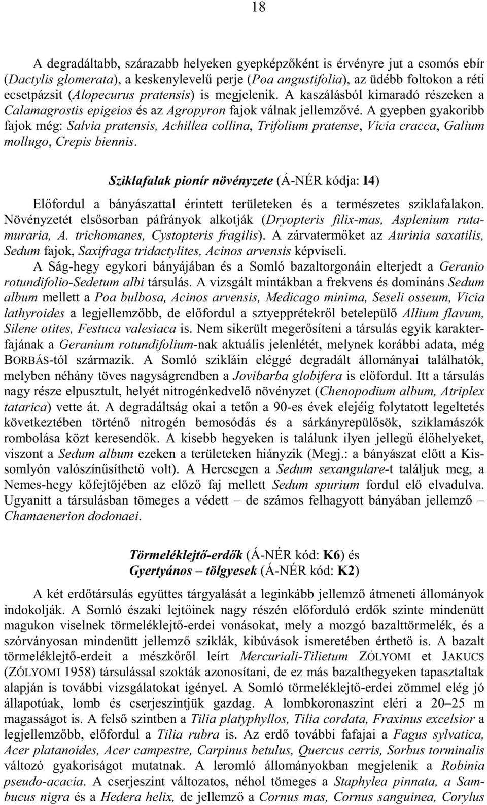 A gyepben gyakoribb fajok még: Salvia pratensis, Achillea collina, Trifolium pratense, Vicia cracca, Galium mollugo, Crepis biennis.