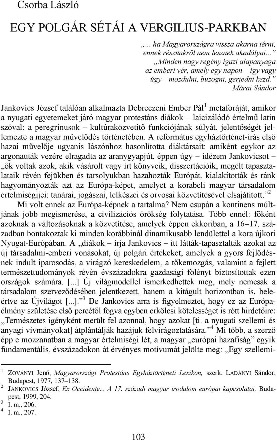 Márai Sándor Jankovics József találóan alkalmazta Debreczeni Ember Pál 1 metaforáját, amikor a nyugati egyetemeket járó magyar protestáns diákok laicizálódó értelmű latin szóval: a peregrinusok