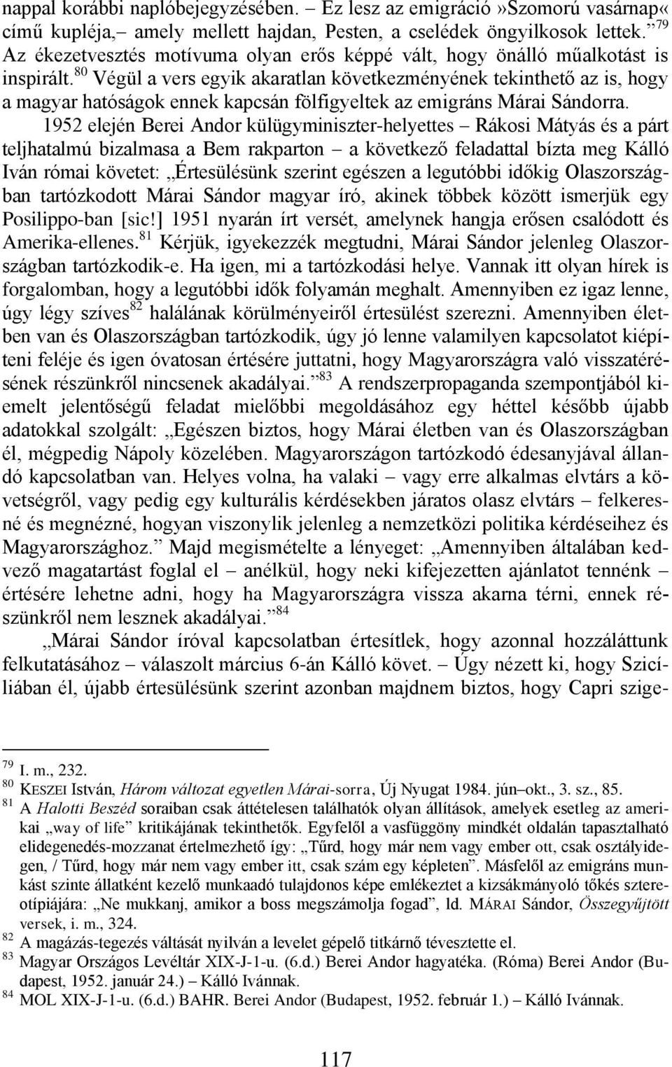 80 Végül a vers egyik akaratlan következményének tekinthető az is, hogy a magyar hatóságok ennek kapcsán fölfigyeltek az emigráns Márai Sándorra.