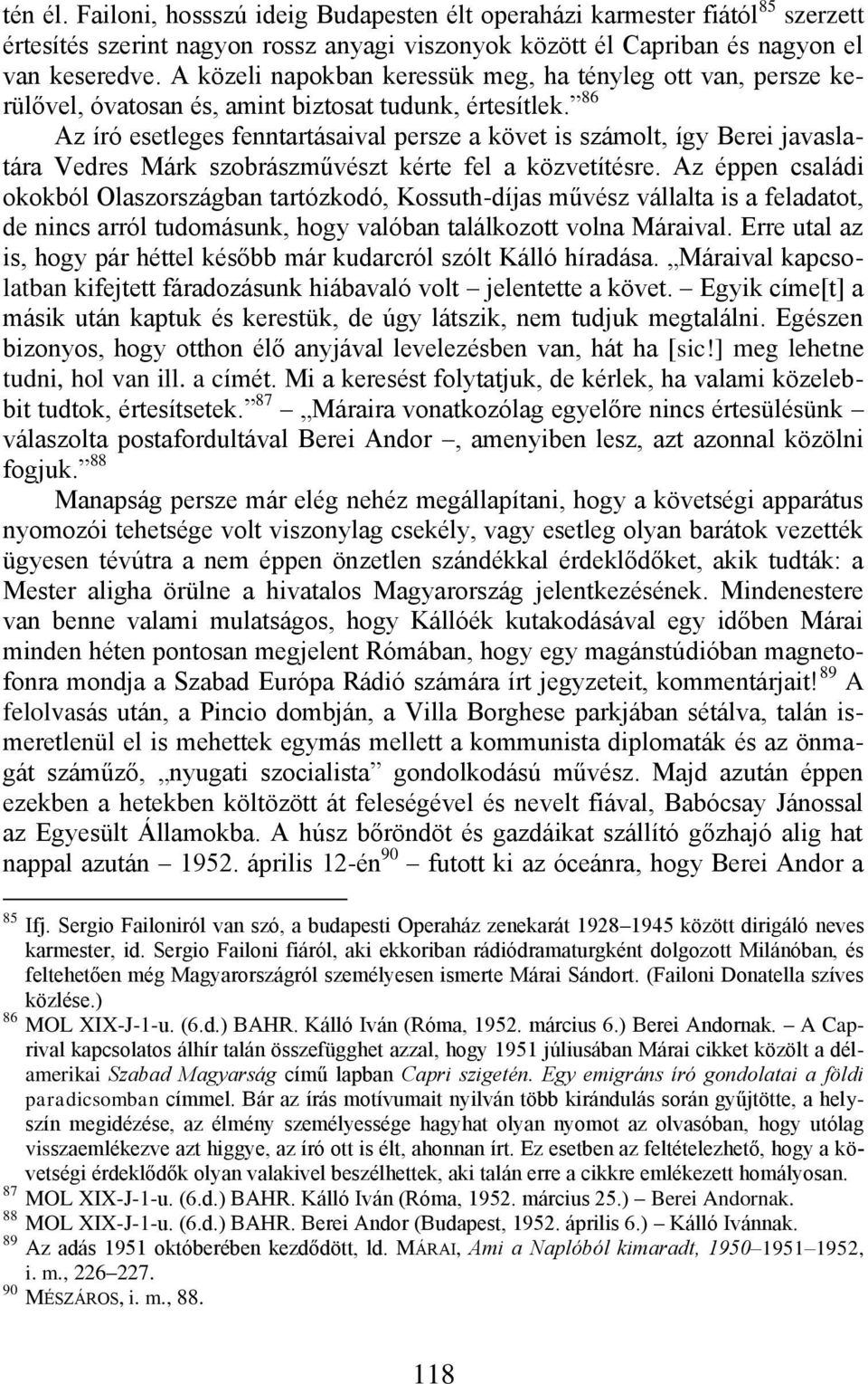 86 Az író esetleges fenntartásaival persze a követ is számolt, így Berei javaslatára Vedres Márk szobrászművészt kérte fel a közvetítésre.