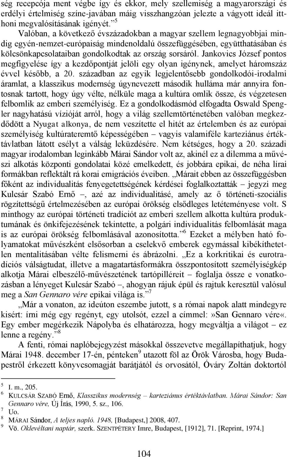 sorsáról. Jankovics József pontos megfigyelése így a kezdőpontját jelöli egy olyan igénynek, amelyet háromszáz évvel később, a 20.