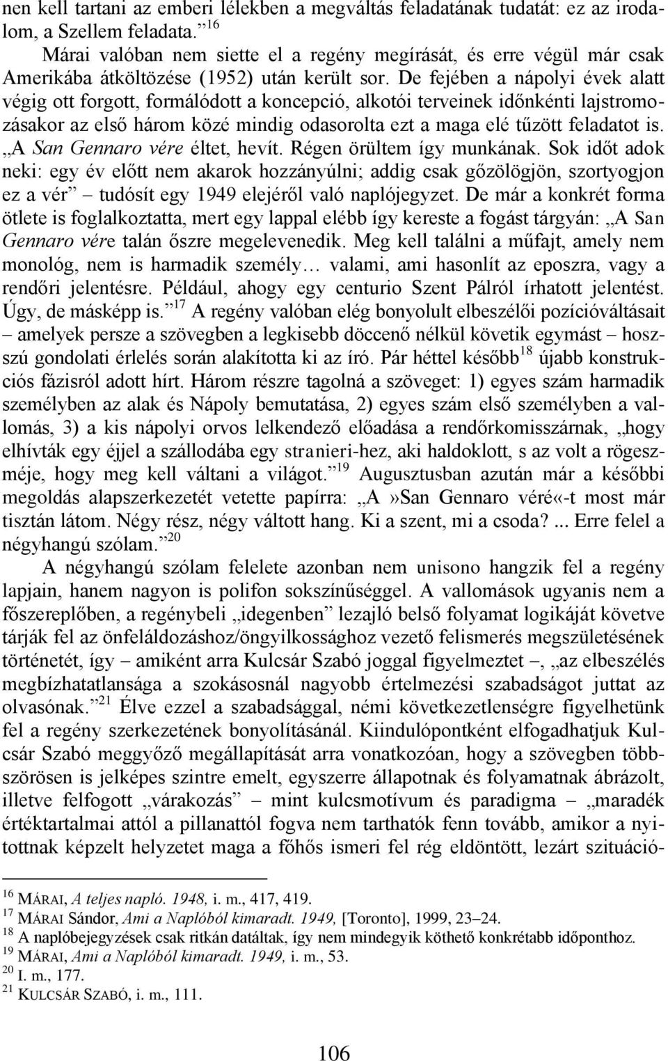 De fejében a nápolyi évek alatt végig ott forgott, formálódott a koncepció, alkotói terveinek időnkénti lajstromozásakor az első három közé mindig odasorolta ezt a maga elé tűzött feladatot is.