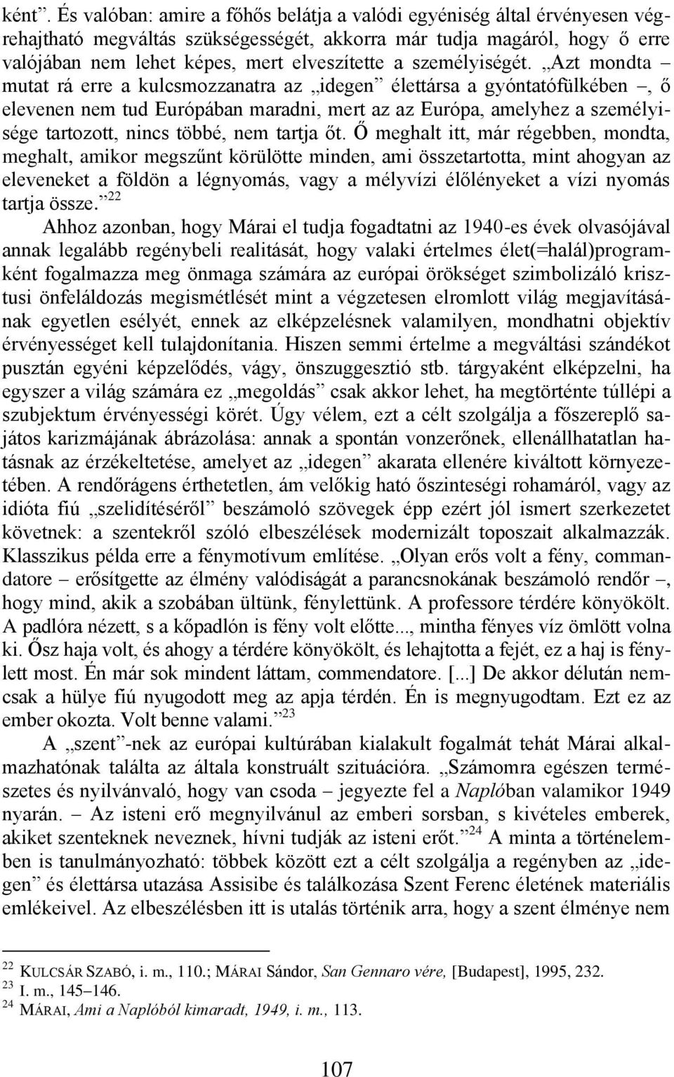 Azt mondta mutat rá erre a kulcsmozzanatra az idegen élettársa a gyóntatófülkében, ő elevenen nem tud Európában maradni, mert az az Európa, amelyhez a személyisége tartozott, nincs többé, nem tartja