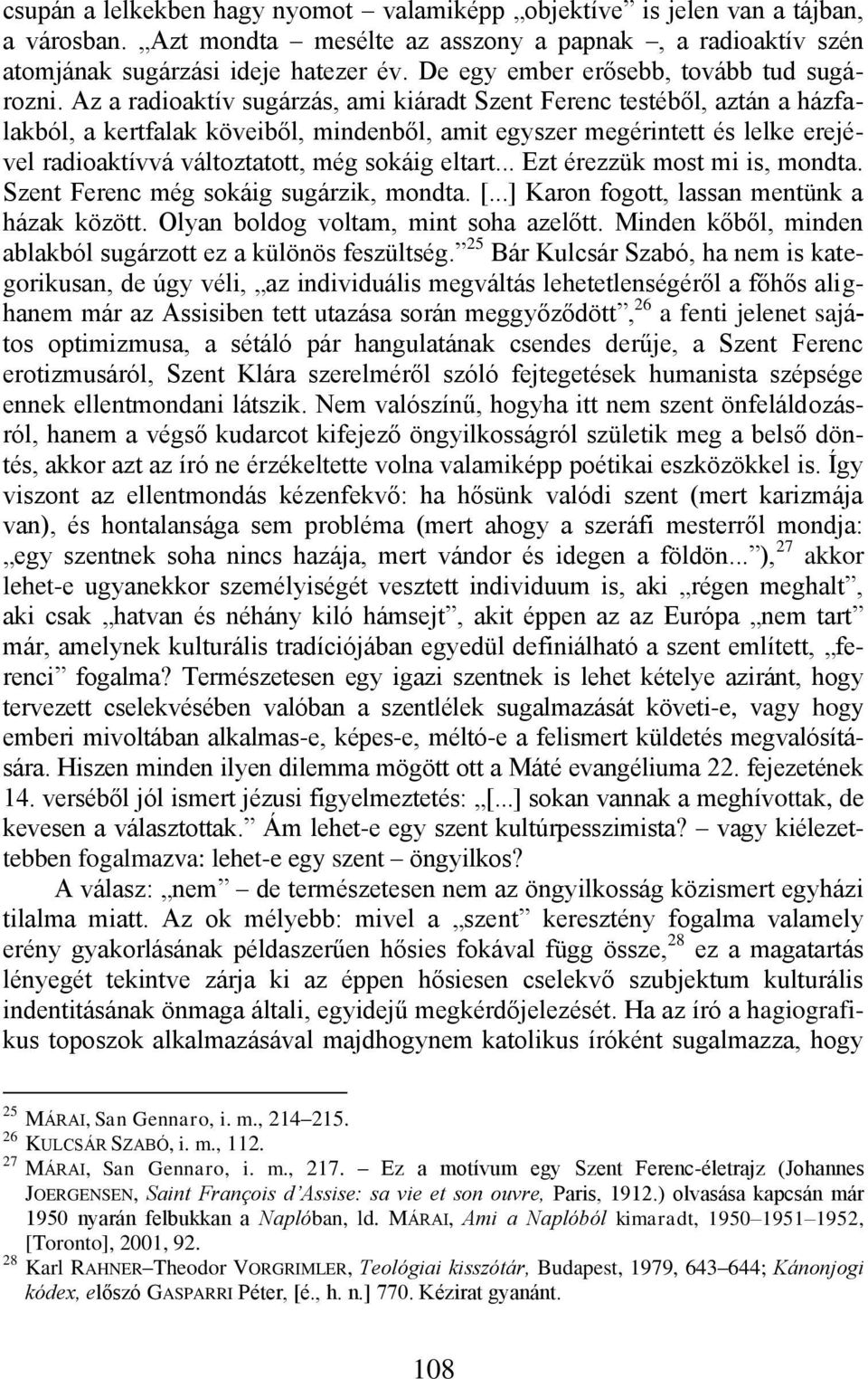 Az a radioaktív sugárzás, ami kiáradt Szent Ferenc testéből, aztán a házfalakból, a kertfalak köveiből, mindenből, amit egyszer megérintett és lelke erejével radioaktívvá változtatott, még sokáig