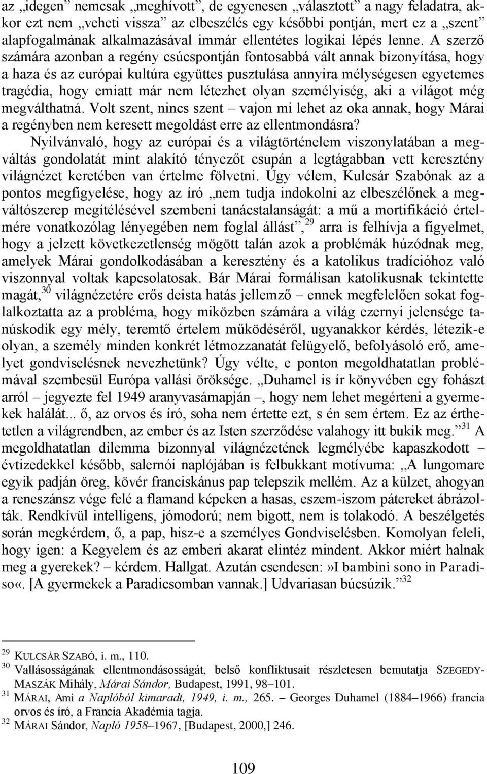 A szerző számára azonban a regény csúcspontján fontosabbá vált annak bizonyítása, hogy a haza és az európai kultúra együttes pusztulása annyira mélységesen egyetemes tragédia, hogy emiatt már nem